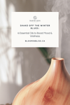 Shake Off the Winter Blues: 6 Essential Oils to Boost Mood & Wellness