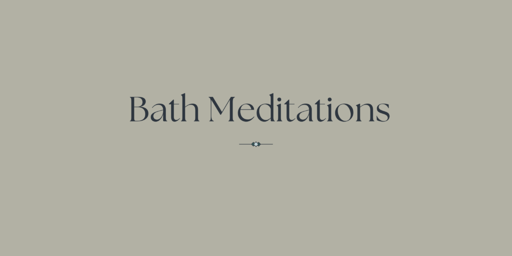 Bath meditations